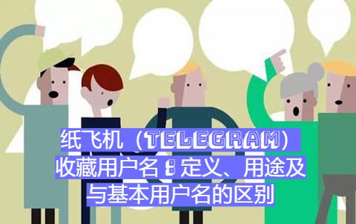 纸飞机（Telegram）收藏用户名：定义、用途及与基本用户名的区别