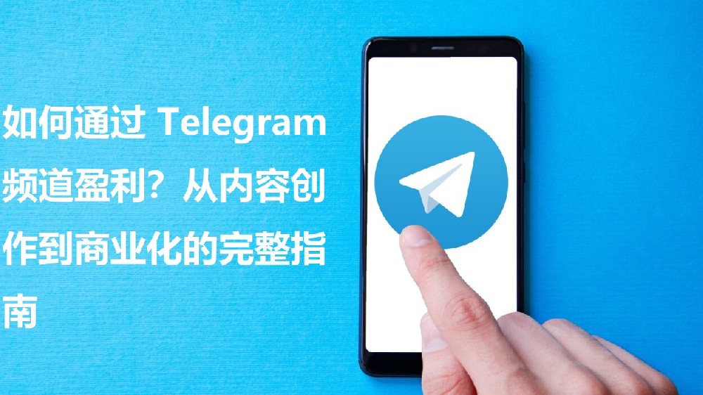 怎么经过 Telegram 频道盈余？从内容创作到商业化的完好指南