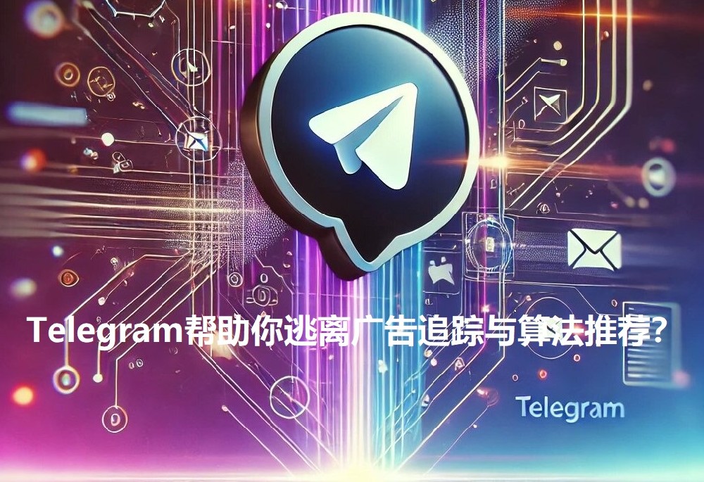 Telegram 怎么帮助你进行广告追寻与算法引荐？