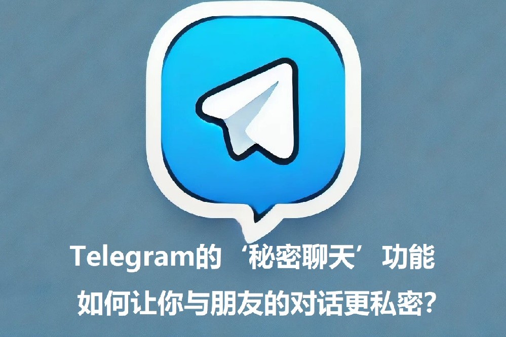 Telegram的‘隐秘谈天’功用，怎么让你与朋友的对话更私密？