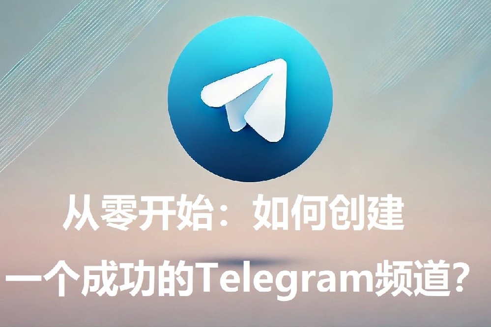 从零开端：怎样创建一个成功的Telegram频道？