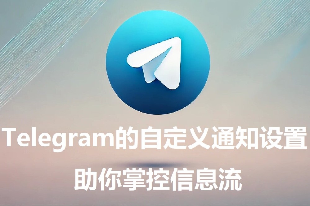 Telegram的自定义告知设置，助你掌控信息流