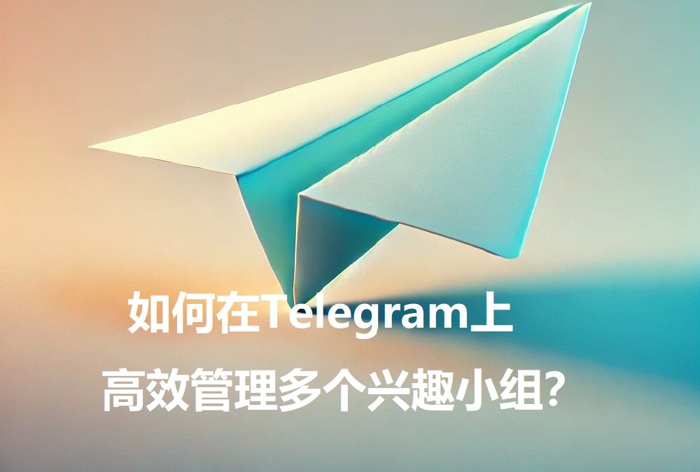如安在Telegram上高效处理多个爱好小组？